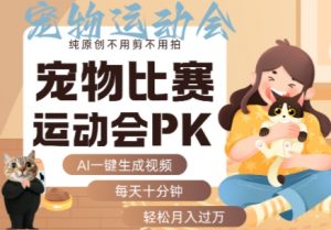 AI一键生成宠物比赛运动会PK视频，纯原创不用剪不用拍，每天十分钟，轻松月入过1W+-资源云