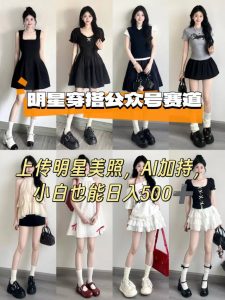 公众号明星穿搭赛道,上传明星美照,AI加持,小白也能日入5张-资源云