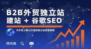 B2B外贸独立站建站+谷歌SEO，为外贸人精心打造的独立站获客教程-资源云