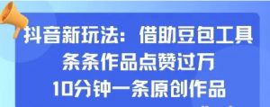 抖音新玩法 借助豆包工具 条条作品点赞过万 10分钟一条原创作品-资源云