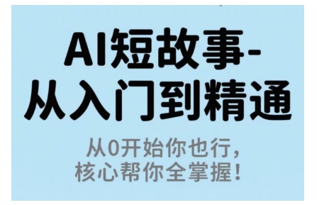 AI短故事从入门到精通，从0开始你也行，核心帮你全掌握-资源云