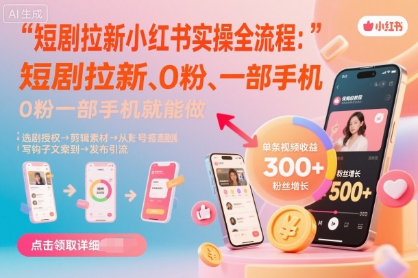 短剧拉新小红书实操全流程，0粉一部手机就可以做，详细教程-资源云