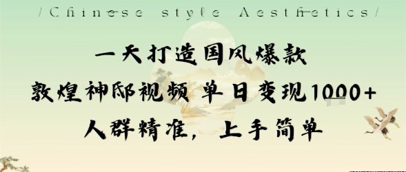 一天打造国风爆款敦煌神邸视频单日变现1k+人群精准，上手简单-资源云
