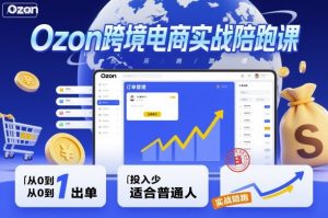 Ozon跨境电商实战陪跑课，教你从0到1出单，投入少适合普通人-资源云