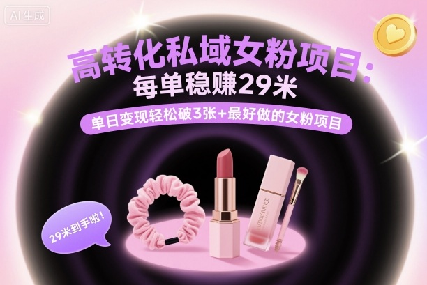 高转化私域女粉项目：每单稳賺29米，单日变现轻松破3张+最好做的女粉项目-资源云