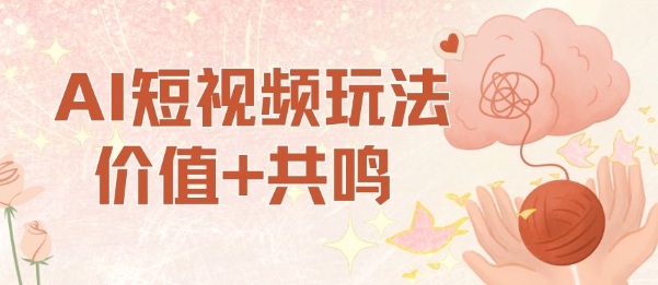 AI短视频玩法，价值+共鸣玩法，单号每天收益7张小白可玩，操作简单-资源云