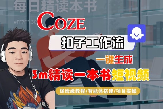 Coze扣子智能体工作流一键生成“3m精读一本书“短视频，全流程保姆级教学-资源云