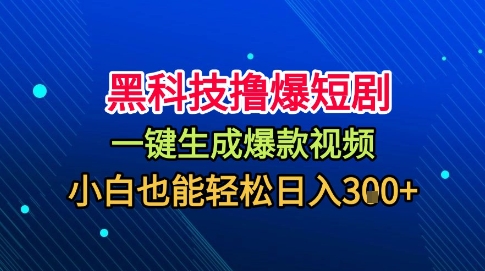 黑科技撸爆短剧，懒人玩法，无需剪辑，一键生成，秒过原创，小白也能轻松日入1k【揭秘】-资源云
