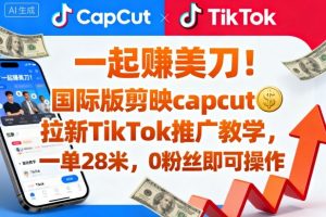 一起賺美刀!国际版剪映capcut拉新TikTok推广教学,一单28米,0粉丝即可操作(附推广入口和教学)-资源云