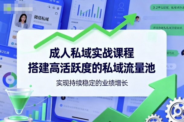 成人私域实战课程，搭建高活跃度的私域流量池，实现持续稳定的业绩增长-资源云