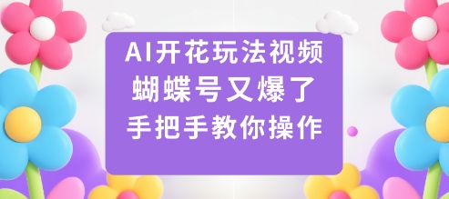AI开花玩法视频，蝴蝶号又爆了，手把手教你操作-资源云