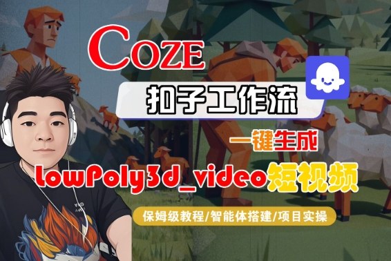 Coze扣子智能体工作流一键生成“LowPoly3d_video“短视频，全流程保姆级教学-资源云