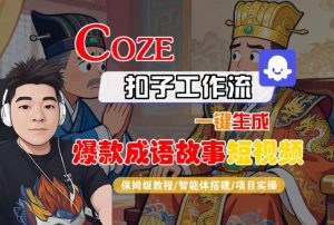 Coze扣子智能体工作流一键生成“爆款成语故事“短视频,全流程保姆级教学-资源云