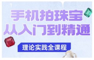 手机拍珠宝从入门到精通,告别拍不出珠宝质感的困扰-资源云