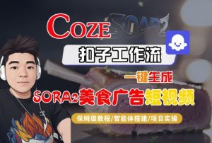 Coze扣子智能体工作流一键生成“SORA2美食广告“短视频,全流程保姆级教学-资源云
