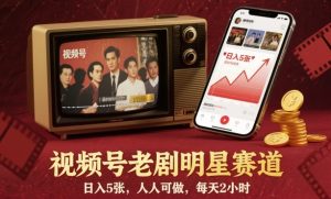 视频号老剧明星赛道,日入5张,人人可做,每天2小时-资源云