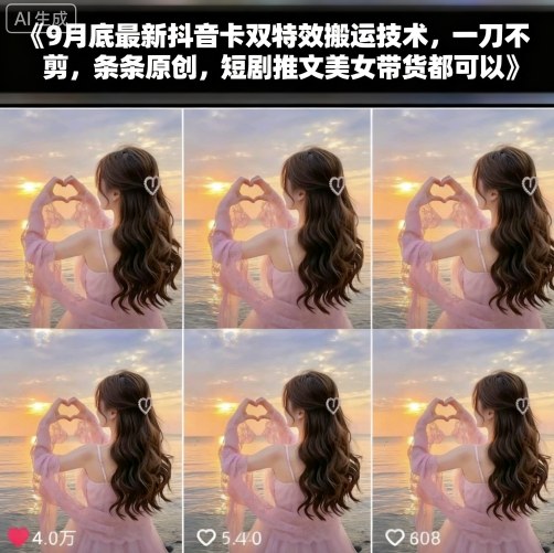 9月底最新抖音卡双特效搬运技术，一刀不剪，条条原创，短剧推文美女带货都可以-资源云