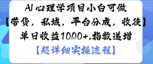 AI+心理学项目，小白可做，变现渠道多【带货，私域，平台分成，收徒】单日收益1k-资源云