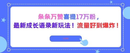 条条万赞喜提17W粉 最新成长语录新玩法 流量好到爆！-资源云