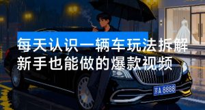 7 个作品涨粉 25 万,每天认识一辆车玩法拆解,只需搞定两组提示词,新手也能做的爆款视频-资源云