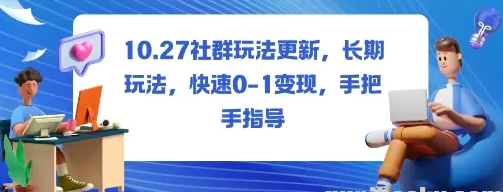 社群玩法更新 长期玩法 快速0-1变现 手把手指导-资源云