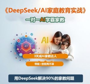 DeepSeek+Al家庭教育实战,一对一AI学霸家教,3天成Ai家教达人,带娃+创收两不误-资源云