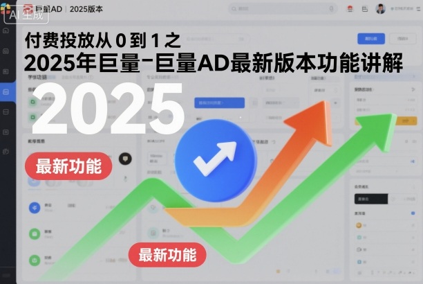 付费投放从0到1之2025年巨量AD最新版本功能讲解-资源云