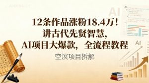 12条作品涨粉18.4W!讲古代智慧,AI项目大爆款,全流程教程-资源云