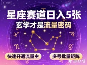 公众号星座赛道，日入5张，玄学才是流量密码，快速开通流量主，可多号批量矩阵-资源云