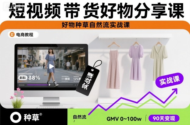 短视频带货好物分享课，好物种草自然流实战课-资源云