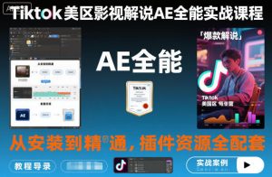 Tiktok美区影视解说AE全能实战课程:从安装到精通,插件资源全配套,TK影视解说必学-资源云