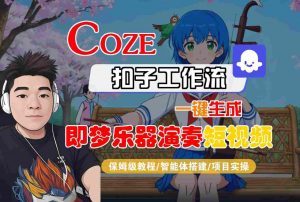 Coze扣子智能体工作流一键生成“即梦乐器演奏“短视频，全流程保姆级教学-资源云