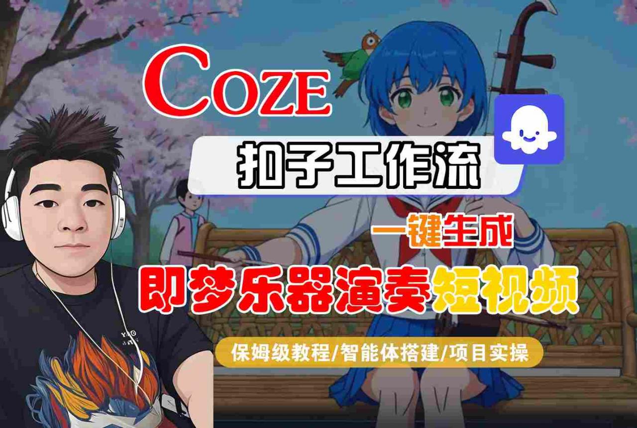 Coze扣子智能体工作流一键生成“即梦乐器演奏“短视频，全流程保姆级教学-资源云