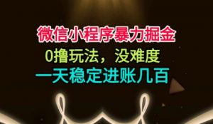 微信小程序暴力掘金,0撸玩法,没难度,一天稳定进账几张【揭秘】-资源云