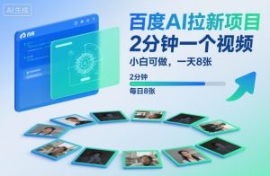 百度AI拉新项目，2分钟一个视频，小白可做，一天8张【附案例+保姆级教程】-资源云