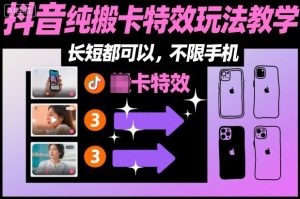 某社群抖音纯搬卡特效玩法教学，长短都可以，不限手机-资源云