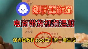 Coze扣子工作流一键生成电啇带货混剪视频,保姆级搭建教学-资源云