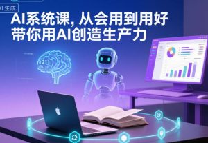 AI系统课，从会用到用好，带你用AI创造生产力-资源云