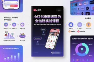 小红书电商运营的全链路实战课程，系统覆盖从账号搭建到商业变现的完整流程-资源云