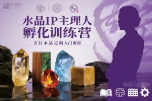 水晶IP主理人孵化训练营，五行水晶定制入门课程-资源云