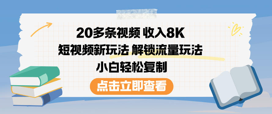 20多条视频收入8K，短视频新玩法，解锁流量玩法，小白轻松复制-资源云