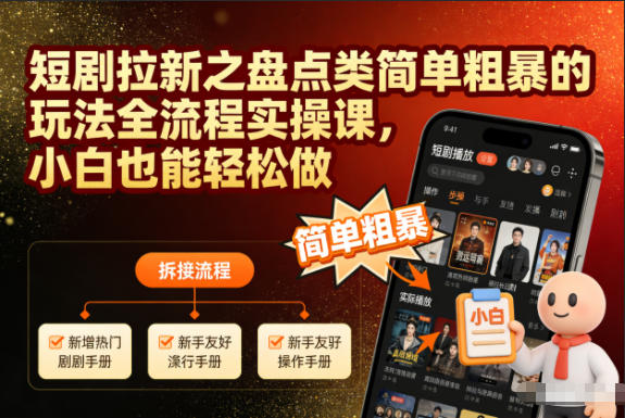短剧拉新之盘点类简单粗暴的玩法全流程实操课，小白也能轻松做-资源云