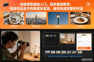 拍摄课零基础入门,超多案例教学,视频作品走不同角度来呈现,最终形成完整的作品-资源云