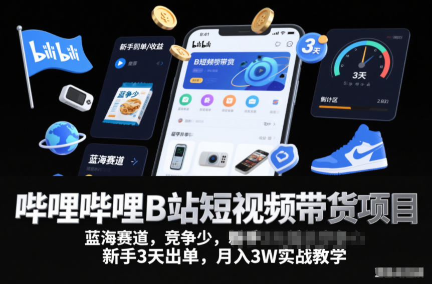 哔哩哔哩B站短视频带货项目，蓝海赛道，竞争少，新手3天出单，月入3W实战教学-资源云