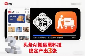 头条AI搬运黑科技,秒过原创,无需任何复杂指令,每天仅需半小时操作,稳定产出3张【揭秘】-资源云