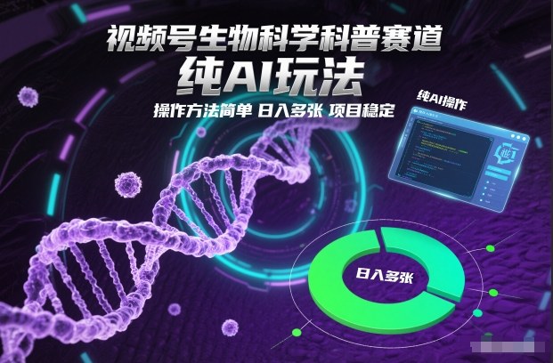 视频号生物科学科普赛道，纯AI玩法，操作方法简单，日入多张，项目稳定-资源云