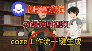 Coze扣子智能体工作流一键生成动漫短剧视频,保姆级搭建教学-资源云