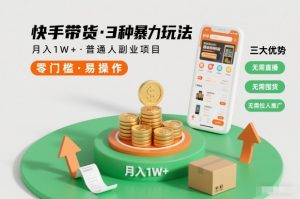 快手带货3种暴力玩法,月入1W+,无需直播、无需囤货、无需拉人推广,适合普通人副业项目-资源云