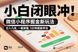 微信小程序掘金新玩法，日入几张，一看就懂，5分钟就能学会，小白闭眼冲【揭秘】-资源云