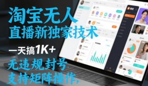 淘宝无人直播最新独家技术，一天搞1K+，无违规封号，支持矩阵操作，长期稳定【内部揭秘】-资源云